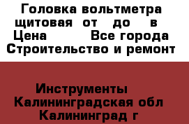 	 Головка вольтметра щитовая, от 0 до 300в › Цена ­ 300 - Все города Строительство и ремонт » Инструменты   . Калининградская обл.,Калининград г.